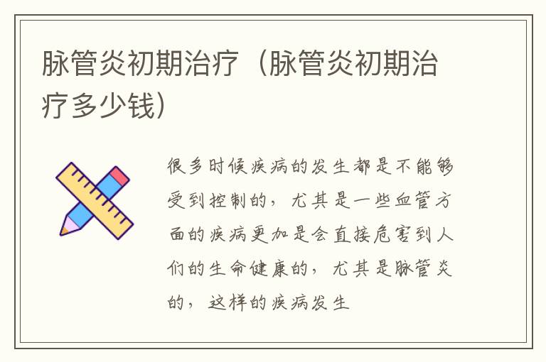 脉管炎初期治疗（脉管炎初期治疗多少钱）