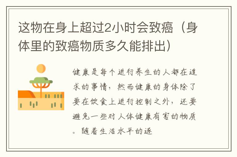 这物在身上超过2小时会致癌（身体里的致癌物质多久能排出）