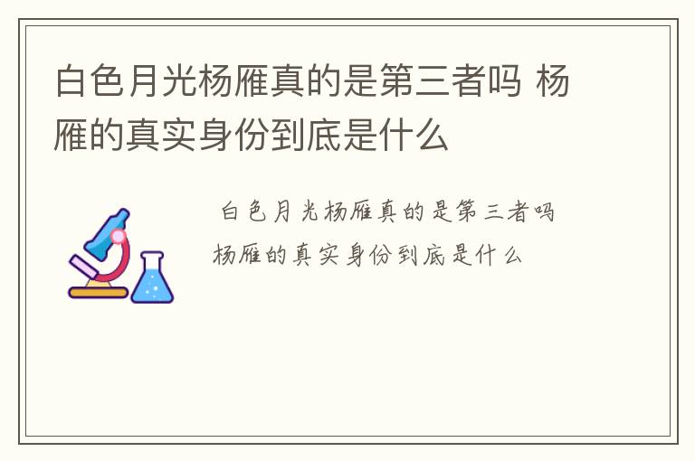 白色月光杨雁真的是第三者吗 杨雁的真实身份到底是什么